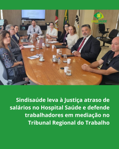 Sindisaúde leva à Justiça atraso de salários no Hospital Saúde e defende trabalhadores em mediação no Tribunal Regional do Trabalho